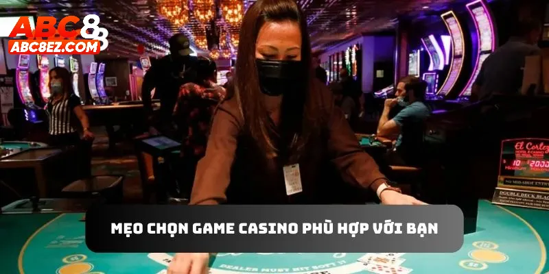 Chọn game casino phù hợp với bản thân là mẹo lưu ý game casino hiệu quả