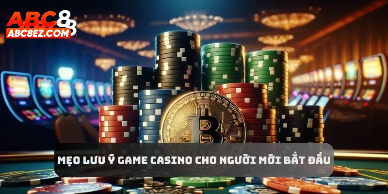 Người chơi mới gia nhập cần quan tâm đến mẹo lưu ý game casino nào?