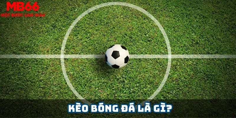 Hướng dẫn cách đọc kèo bóng đá dành cho tân thủ mới 2024 2 Kèo bóng đá là gì?