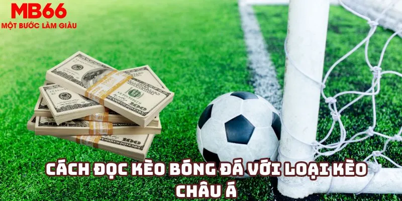 Hướng dẫn cách đọc kèo bóng đá dành cho tân thủ mới 2024 3 Cách đọc kèo bóng đá với loại kèo châu Á