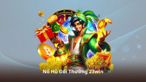 Nổ Hũ Đổi Thưởng 23win - Tìm Hiểu Cơ Chế Hoạt Động Và Thiết Kế Game Slot